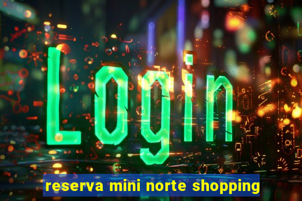 reserva mini norte shopping