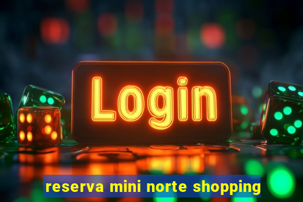 reserva mini norte shopping