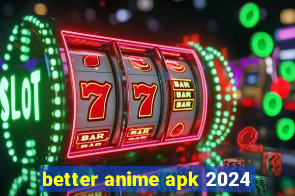 better anime apk 2024