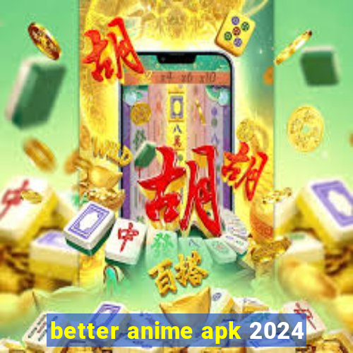 better anime apk 2024