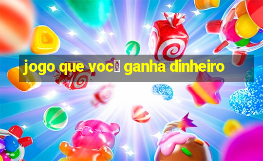 jogo que voc锚 ganha dinheiro