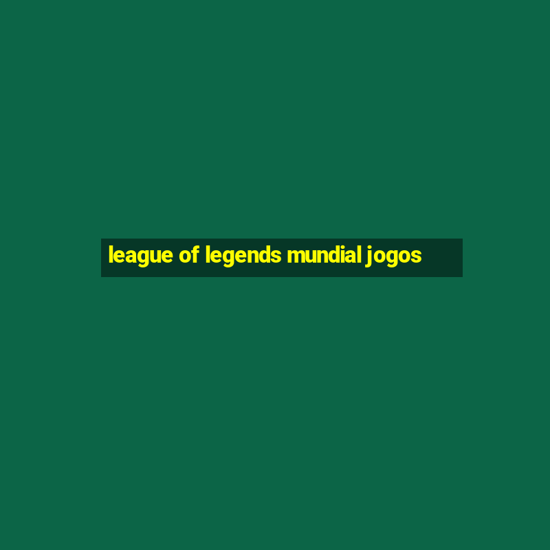 league of legends mundial jogos