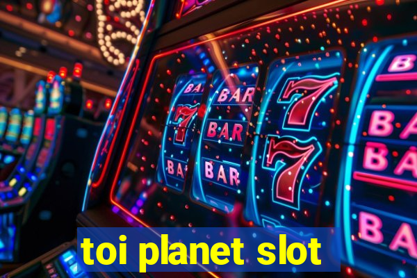 toi planet slot