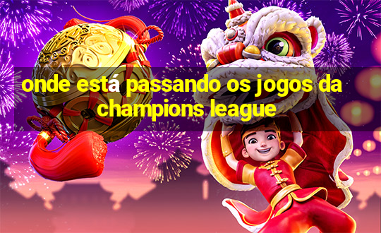 onde está passando os jogos da champions league