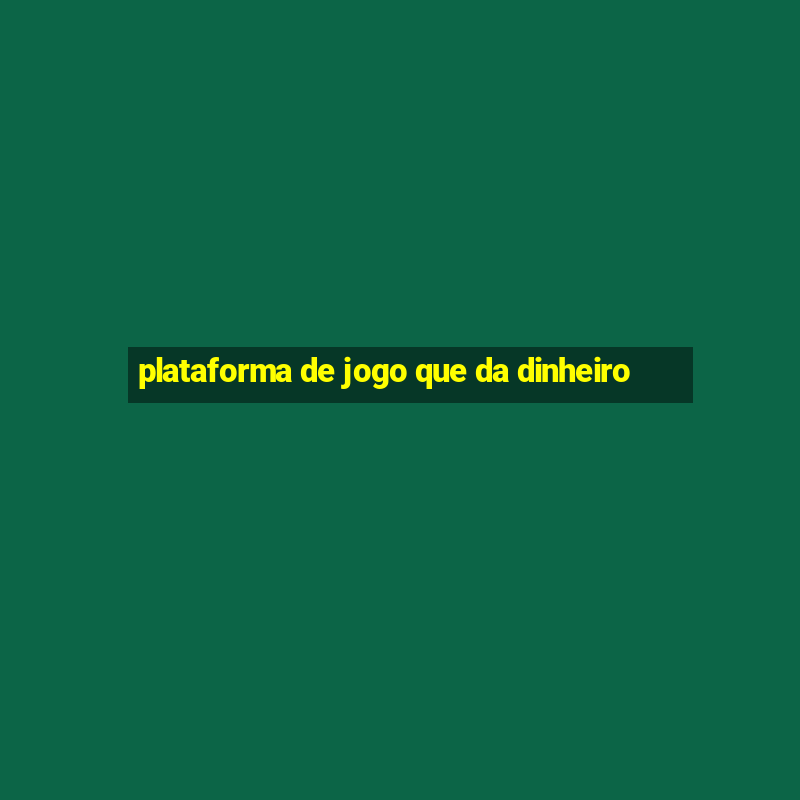 plataforma de jogo que da dinheiro