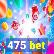 475 bet