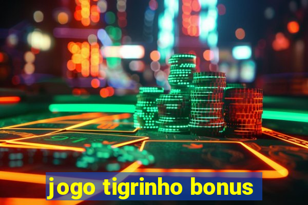 jogo tigrinho bonus