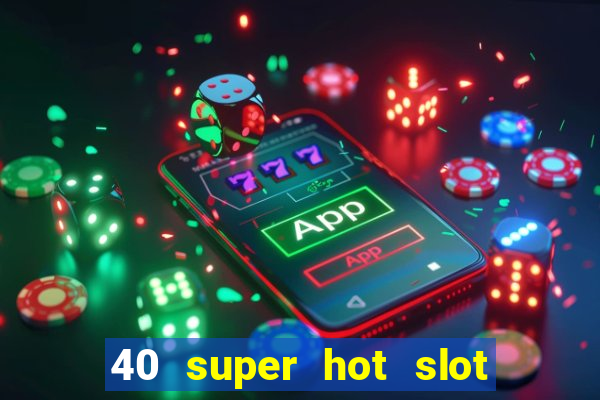 40 super hot slot online free