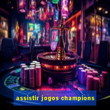 assistir jogos champions