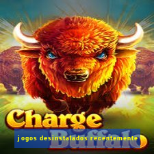 jogos desinstalados recentemente