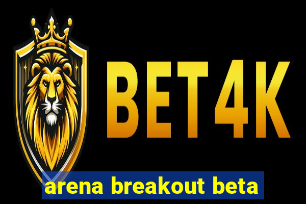 arena breakout beta