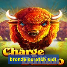 bronze scratch slot