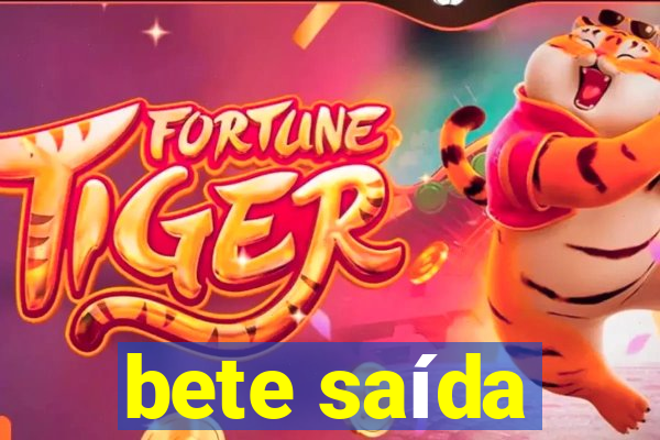 bete saída