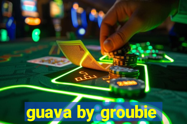 guava by groubie