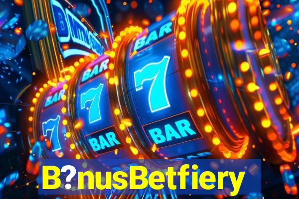 B?nusBetfiery