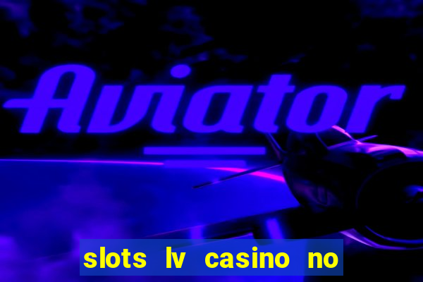 slots lv casino no deposit bonus