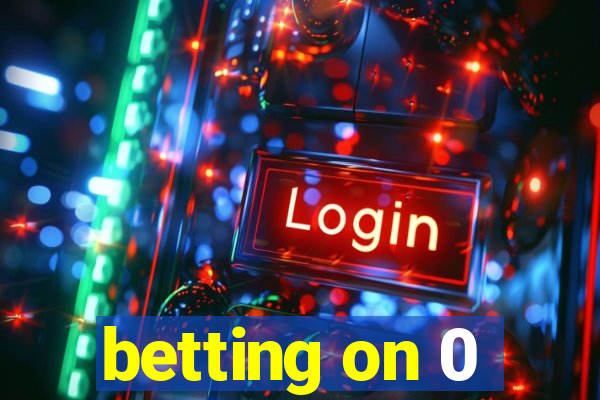 betting on 0