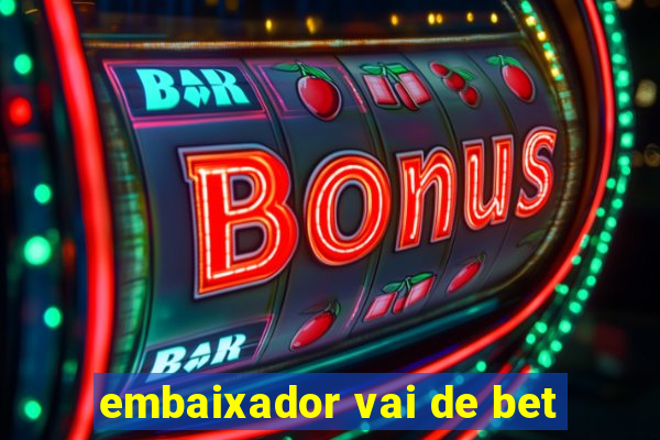 embaixador vai de bet