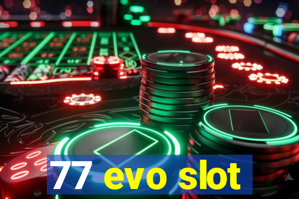 77 evo slot