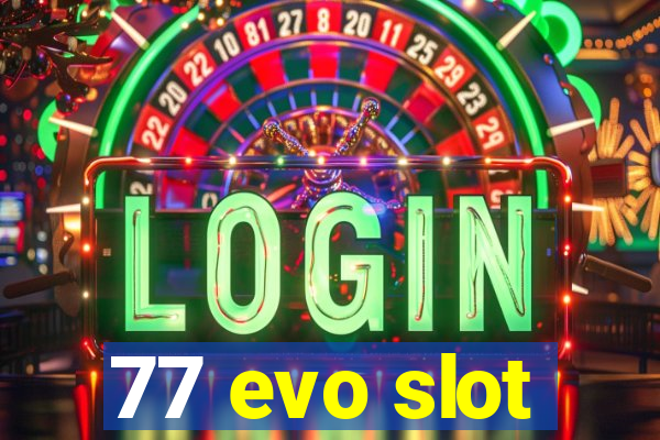 77 evo slot