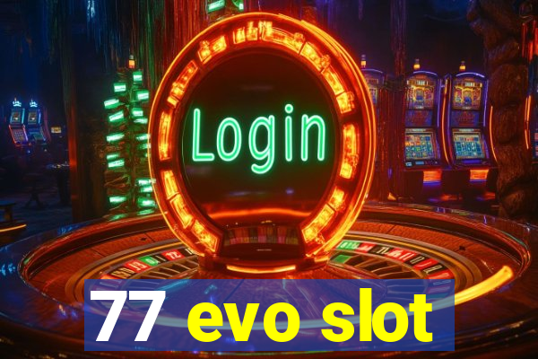 77 evo slot