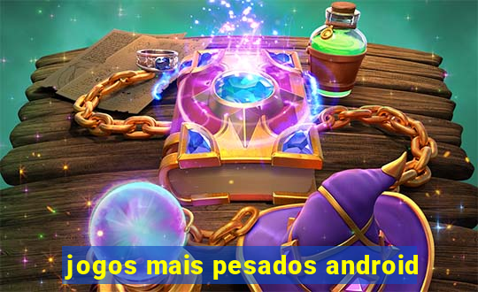 jogos mais pesados android