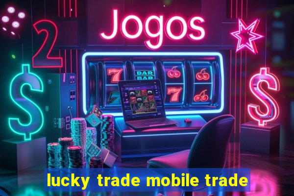 lucky trade mobile trade