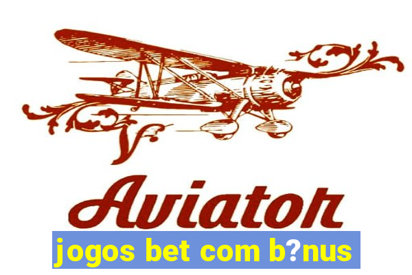 jogos bet com b?nus