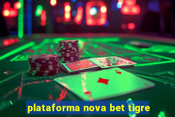 plataforma nova bet tigre