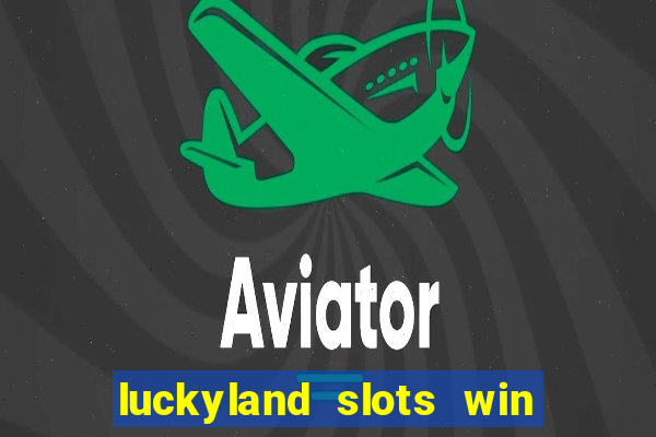 luckyland slots win real cash