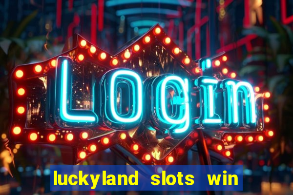 luckyland slots win real cash