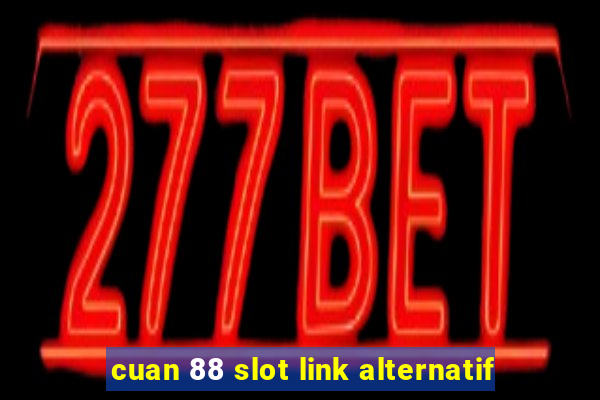 cuan 88 slot link alternatif