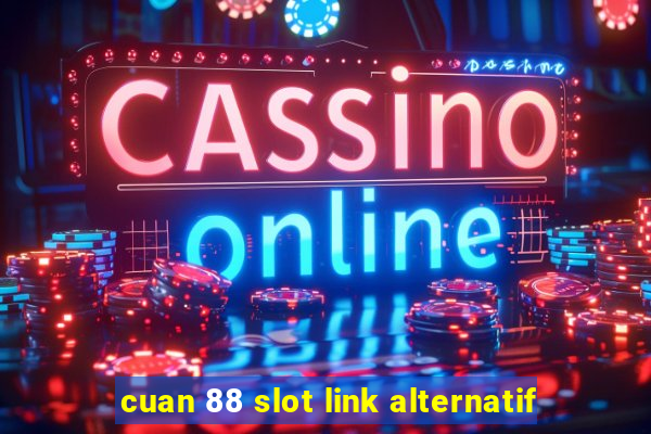 cuan 88 slot link alternatif