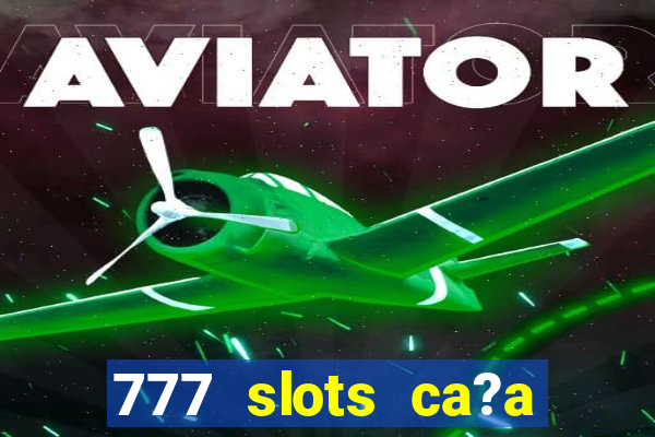 777 slots ca?a níquel grátis