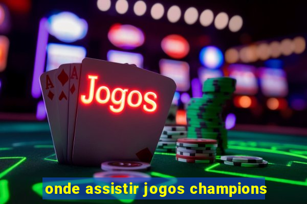 onde assistir jogos champions