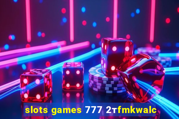 slots games 777 2тfmkwalc