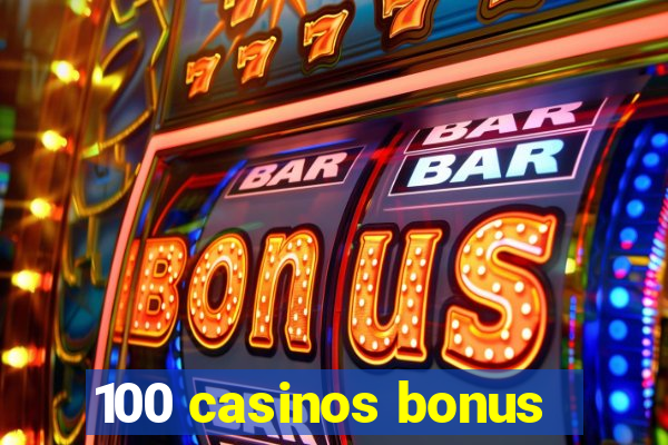 100 casinos bonus