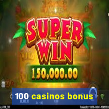 100 casinos bonus