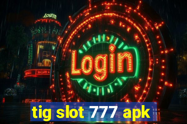 tig slot 777 apk