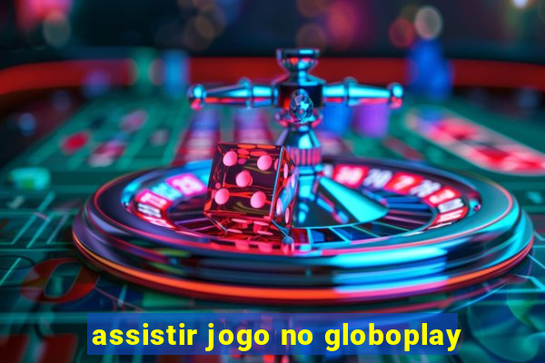 assistir jogo no globoplay