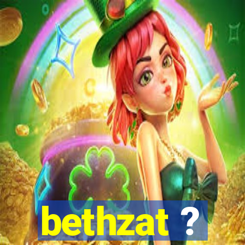 bethzat ?