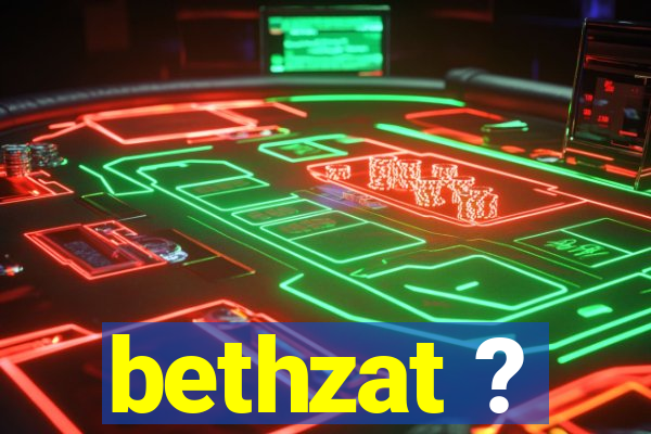 bethzat ?