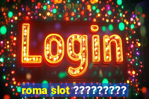 roma slot ?????????