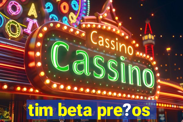 tim beta pre?os