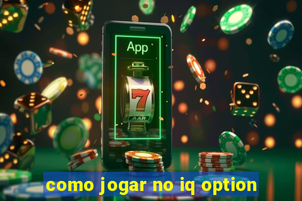 como jogar no iq option