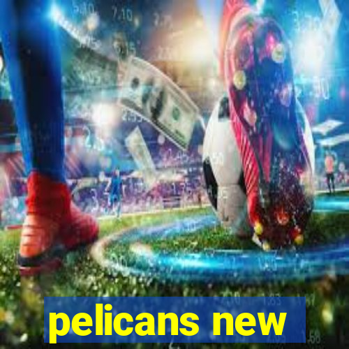 pelicans new