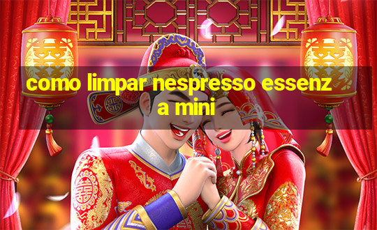 como limpar nespresso essenza mini