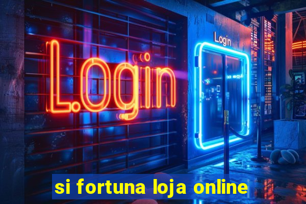 si fortuna loja online