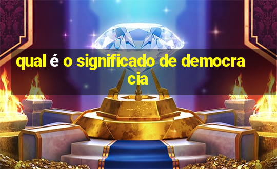 qual é o significado de democracia