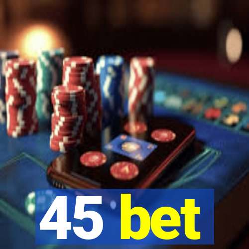 45 bet